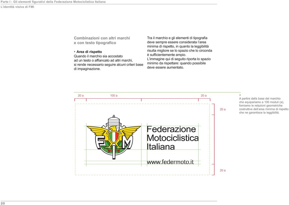 Tra il marchio e gli elementi di tipografia deve sempre essere considerata l area minima di rispetto, in quanto la leggibilità risulta migliore se lo spazio che lo circonda è sufficientemente ampio.