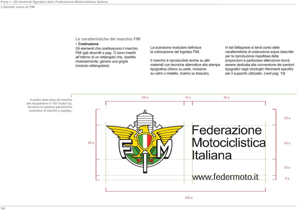 Il marchio è riproducibile anche su altri materiali con tecniche alternative alla stampa tipografica (rilievo su pelle, incisione su vetro o metallo, ricamo su tessuto).