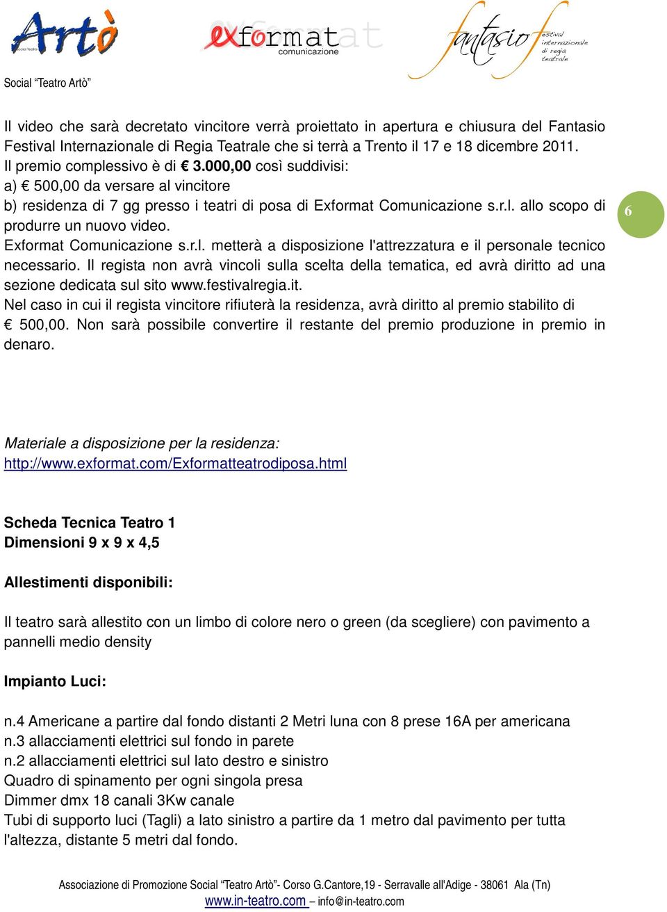 Exformat Comunicazione s.r.l. metterà a disposizione l'attrezzatura e il personale tecnico necessario.