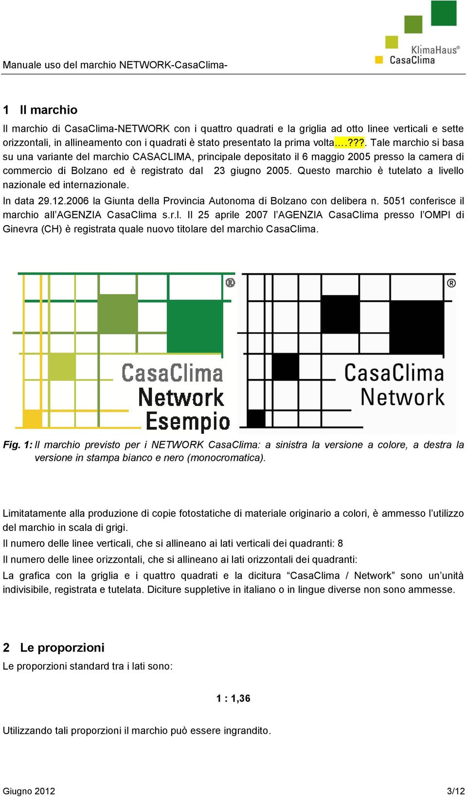 ???. Tale marchio si basa su una variante del marchio CASACLIMA, principale depositato il 6 maggio 2005 presso la camera di commercio di Bolzano ed è registrato dal 23 giugno 2005.