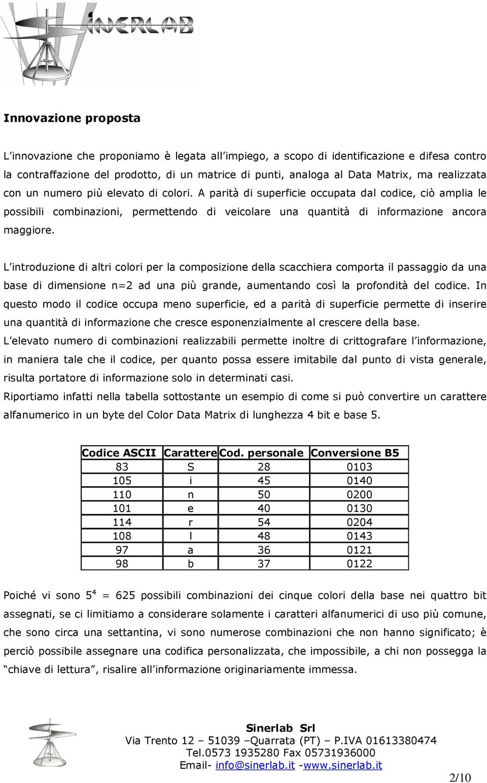 L introduzione di altri colori per la composizione della scacchiera comporta il passaggio da una base di dimensione n=2 ad una più grande, aumentando così la profondità del codice.