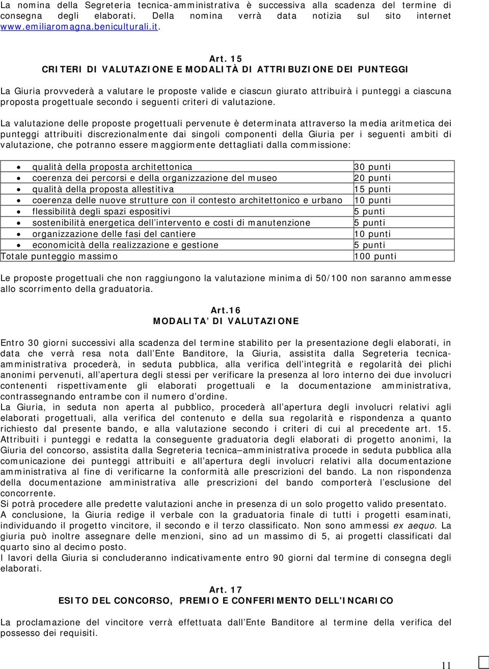 15 CRITERI DI VALUTAZIONE E MODALITÀ DI ATTRIBUZIONE DEI PUNTEGGI La Giuria provvederà a valutare le proposte valide e ciascun giurato attribuirà i punteggi a ciascuna proposta progettuale secondo i