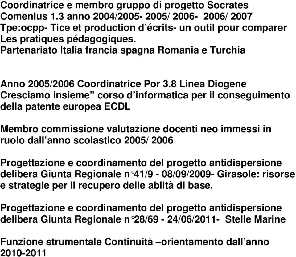 8 Linea Diogene Cresciamo insieme corso d informatica per il conseguimento della patente europea ECDL Membro commissione valutazione docenti neo immessi in ruolo dall anno scolastico 2005/ 2006