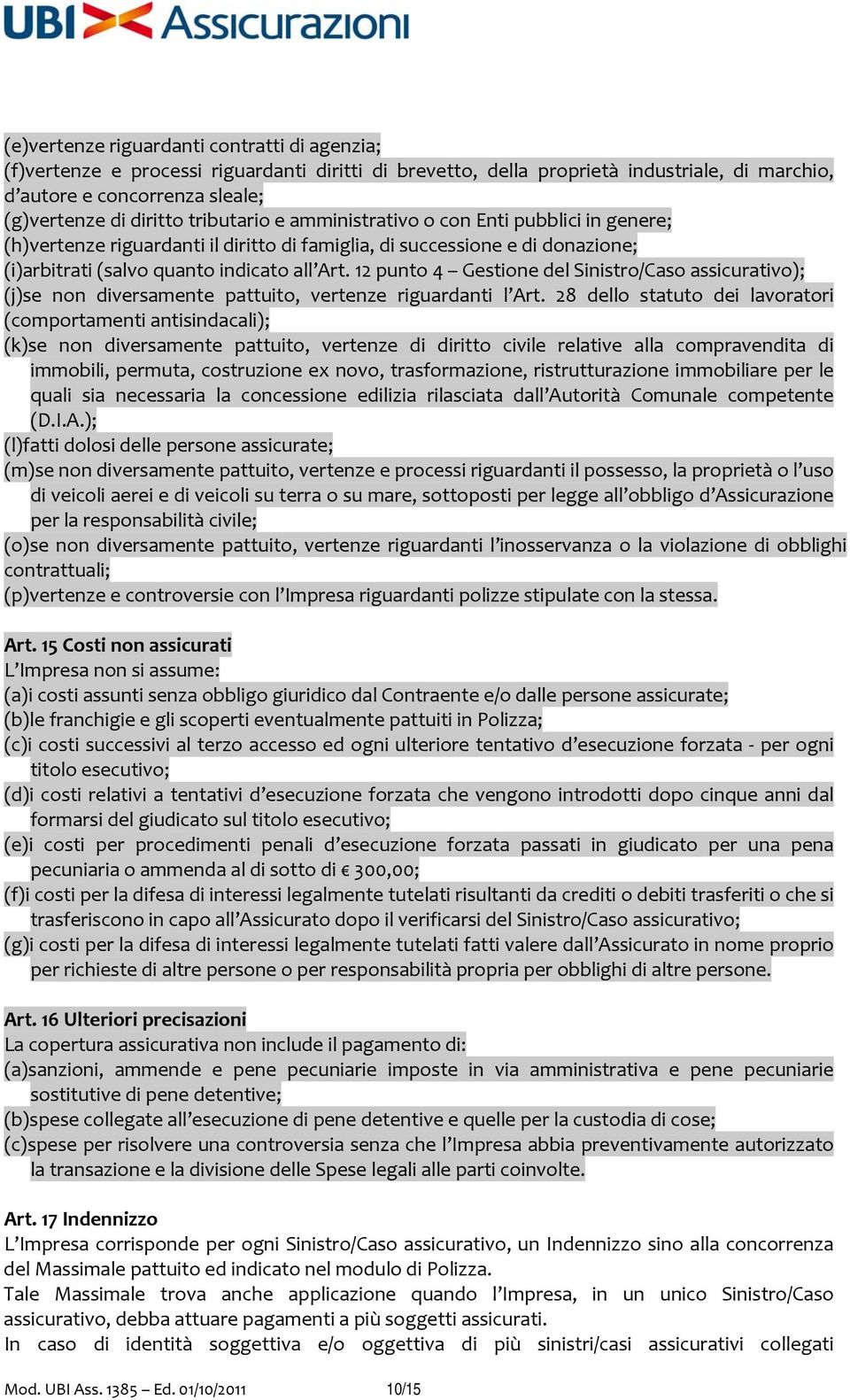 12 punto 4 Gestione del Sinistro/Caso assicurativo); (j)se non diversamente pattuito, vertenze riguardanti l Art.