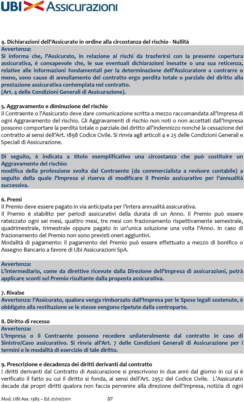 annullamento del contratto ergo perdita totale o parziale del diritto alla prestazione assicurativa contemplata nel contratto. (Art. 4 delle Condizioni Generali di Assicurazione). 5.