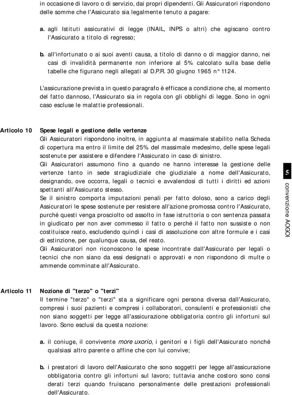 all'infortunato o ai suoi aventi causa, a titolo di danno o di maggior danno, nei casi di invalidità permanente non inferiore al 5% calcolato sulla base delle tabelle che figurano negli allegati al D.