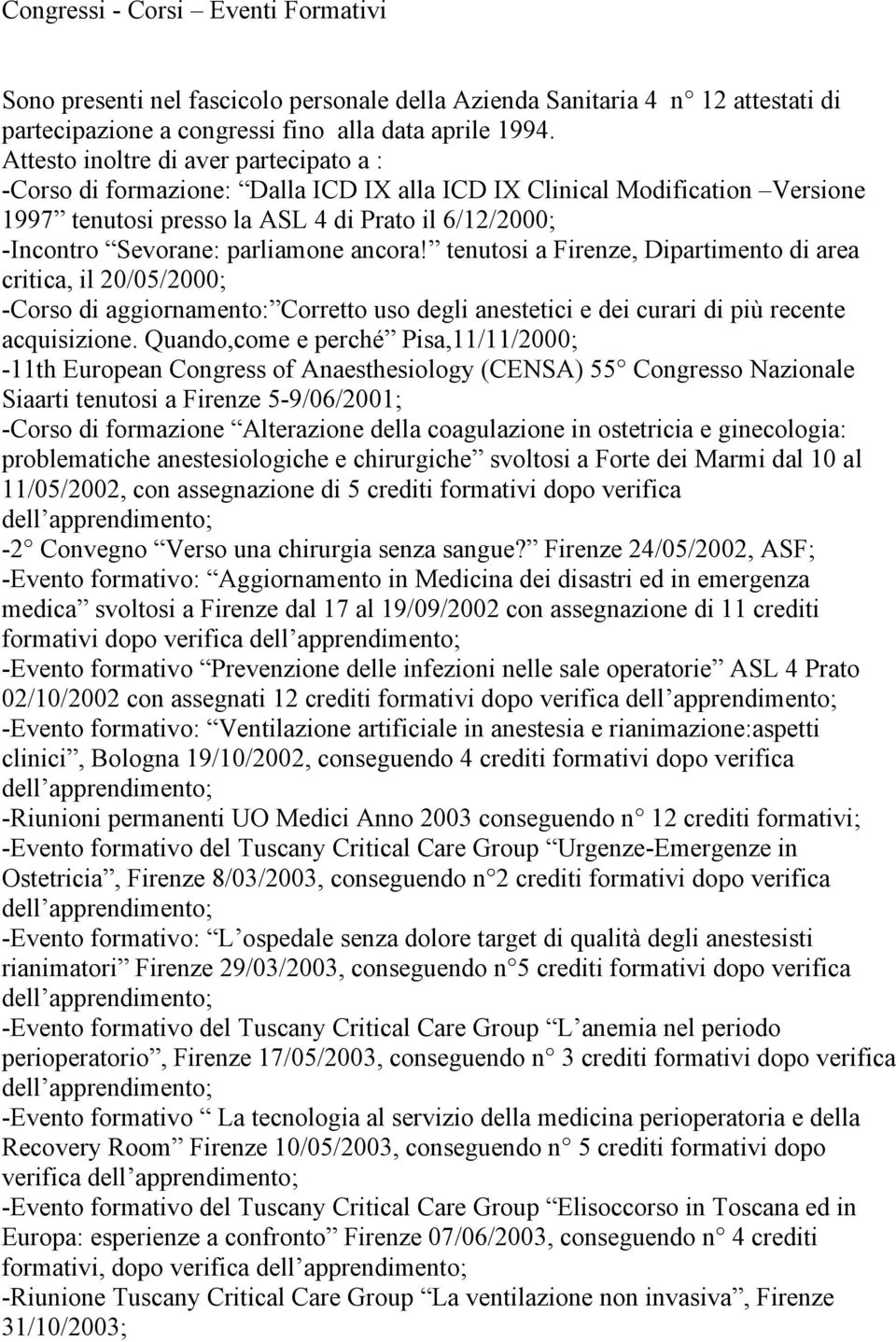 parliamone ancora! tenutosi a Firenze, Dipartimento di area critica, il 20/05/2000; -Corso di aggiornamento: Corretto uso degli anestetici e dei curari di più recente acquisizione.