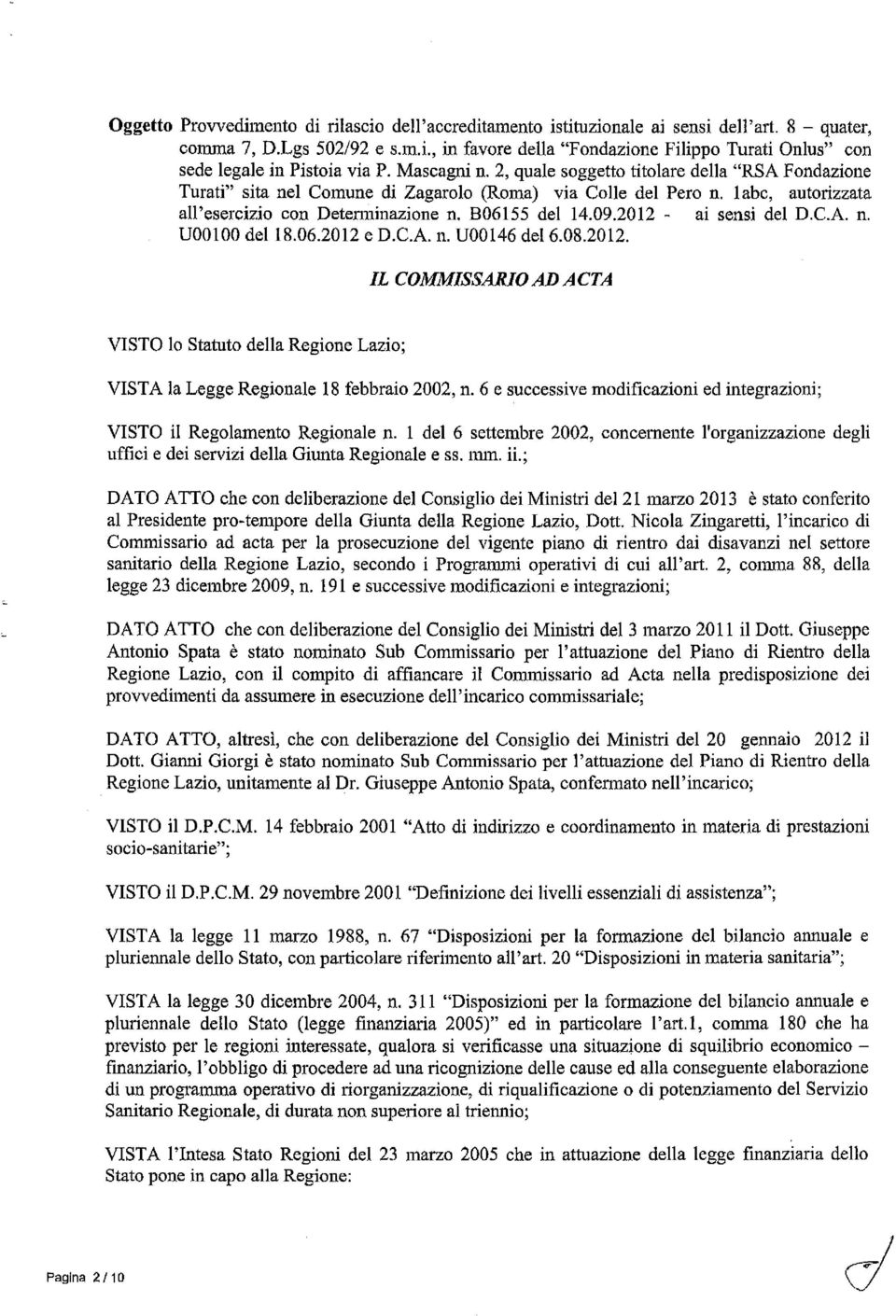 2012 - ai sensi del D.C.A. n. UOOI00 del 18.06.2012 e D.C.A. n. U00146 del 6.08.2012. IL COMMISSARIO AD ACTA VISTO lo Statuto della Regione Lazio; VISTA la Legge Regionale 18 febbraio 2002, n.