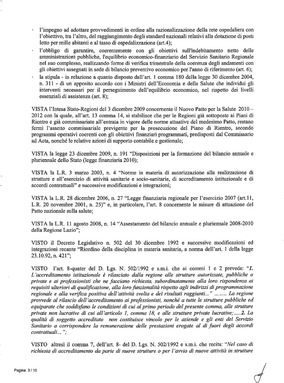 economico-finanziario del Servizio Sanitario Regionale nel suo complesso, realizzando foffi1e di verifica trimestrale della coerenza degli andamenti con gli obiettivi assegnati in sede di bilancio