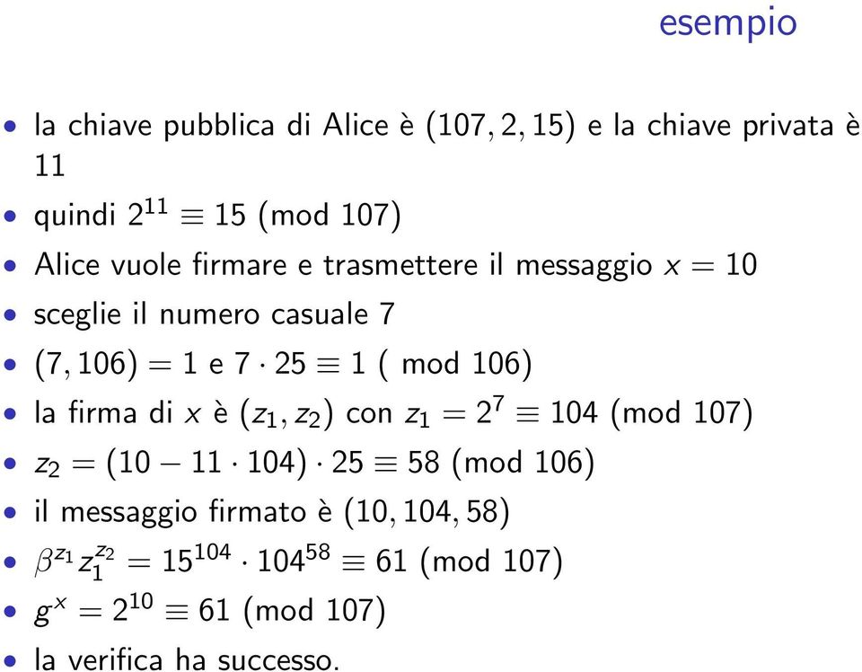 la firma di x è (z 1, z 2 ) con z 1 = 2 7 104 (mod 107) z 2 = (10 11 104) 25 58 (mod 106) il messaggio