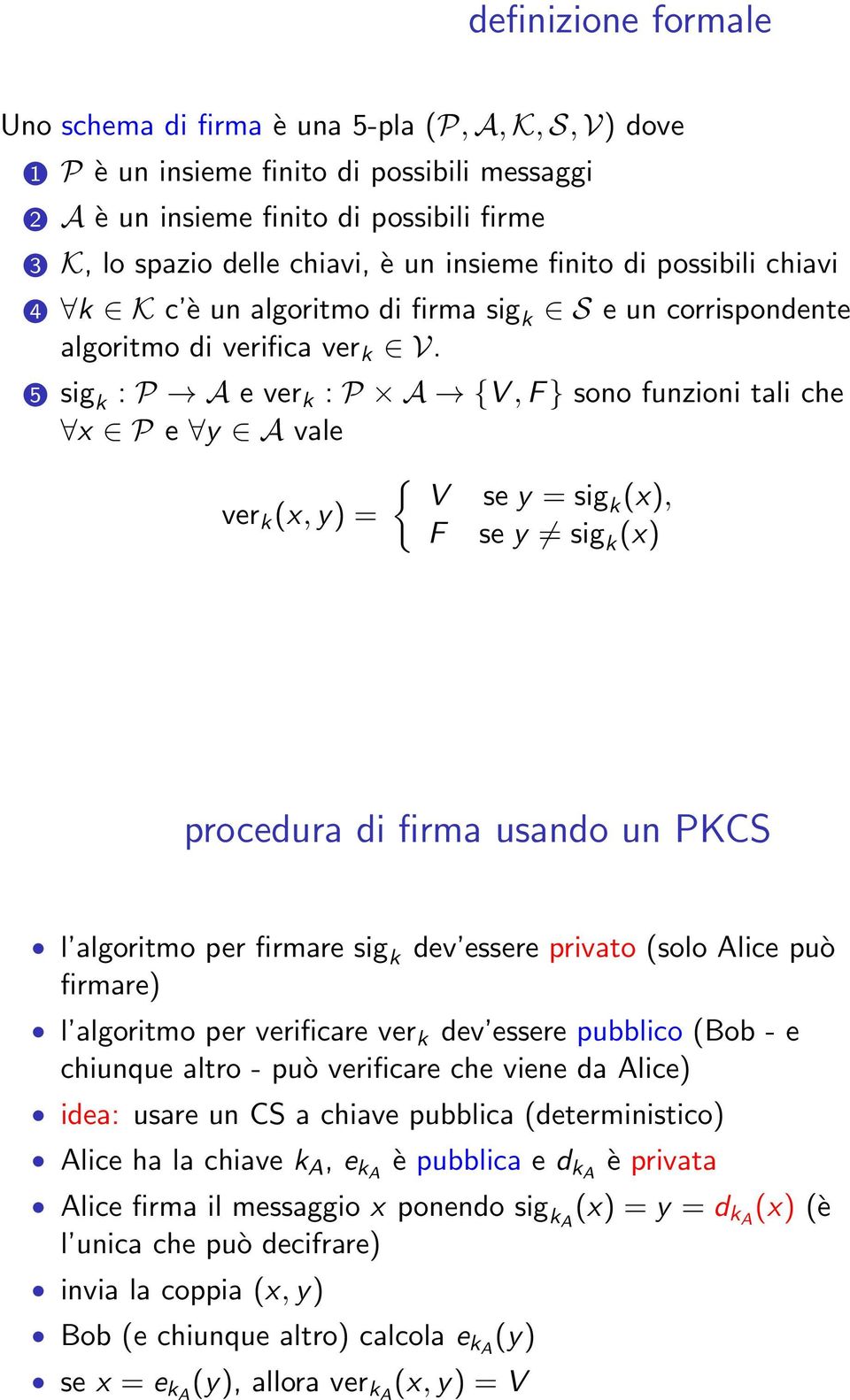 5 sig k : P A e ver k : P A {V, F } sono funzioni tali che x P e y A vale ver k (x, y) = { V se y = sigk (x), F se y sig k (x) procedura di firma usando un PKCS l algoritmo per firmare sig k dev