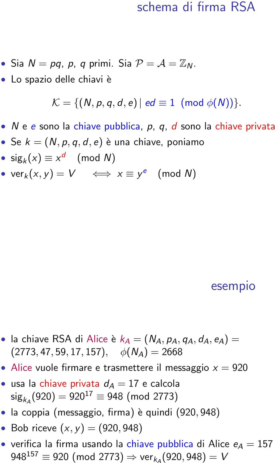 RSA di Alice è k A = (N A, p A, q A, d A, e A ) = (2773, 47, 59, 17, 157), φ(n A ) = 2668 Alice vuole firmare e trasmettere il messaggio x = 920 usa la chiave privata d A = 17 e