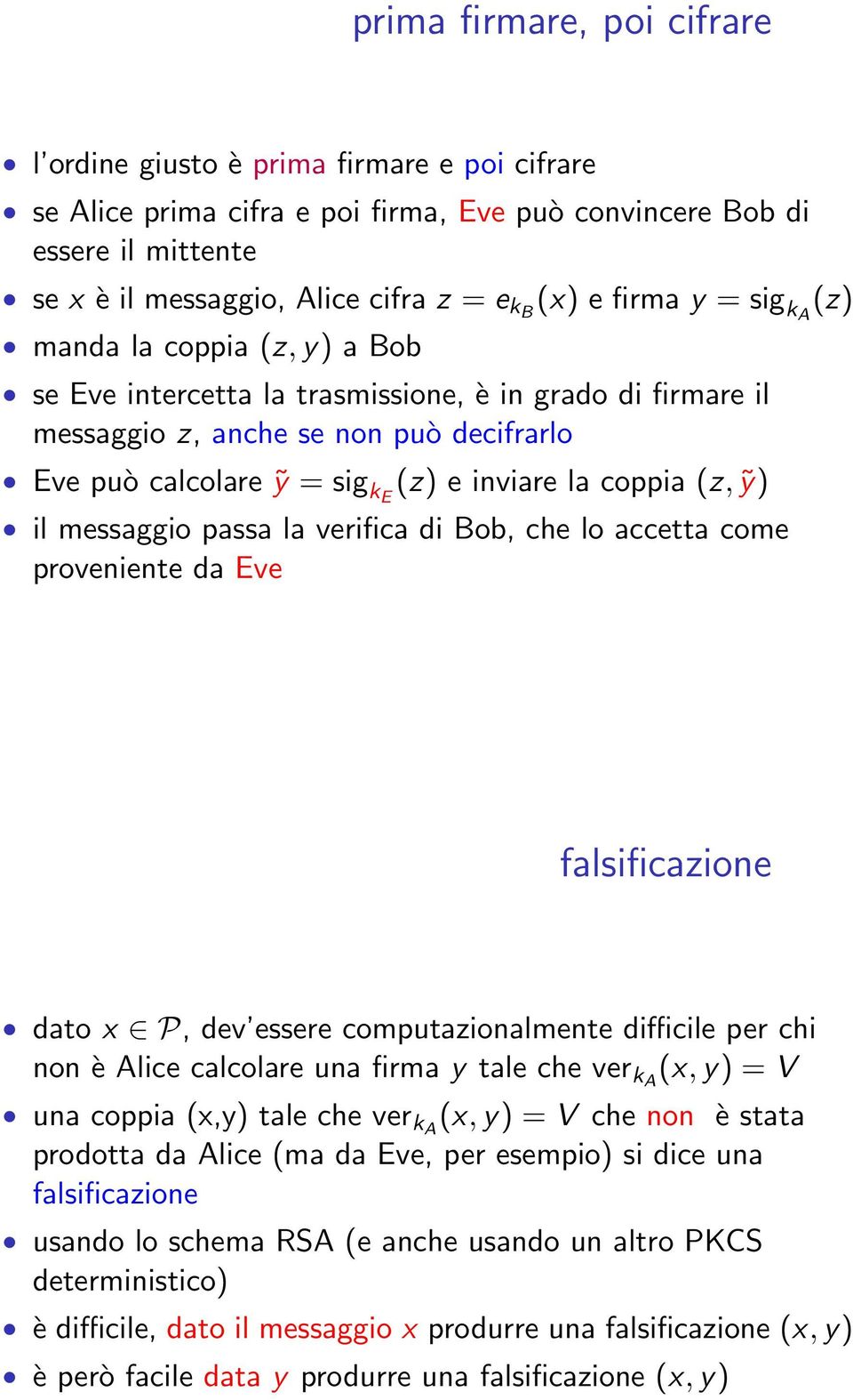 coppia (z, ỹ) il messaggio passa la verifica di Bob, che lo accetta come proveniente da Eve falsificazione dato x P, dev essere computazionalmente difficile per chi non è Alice calcolare una firma y