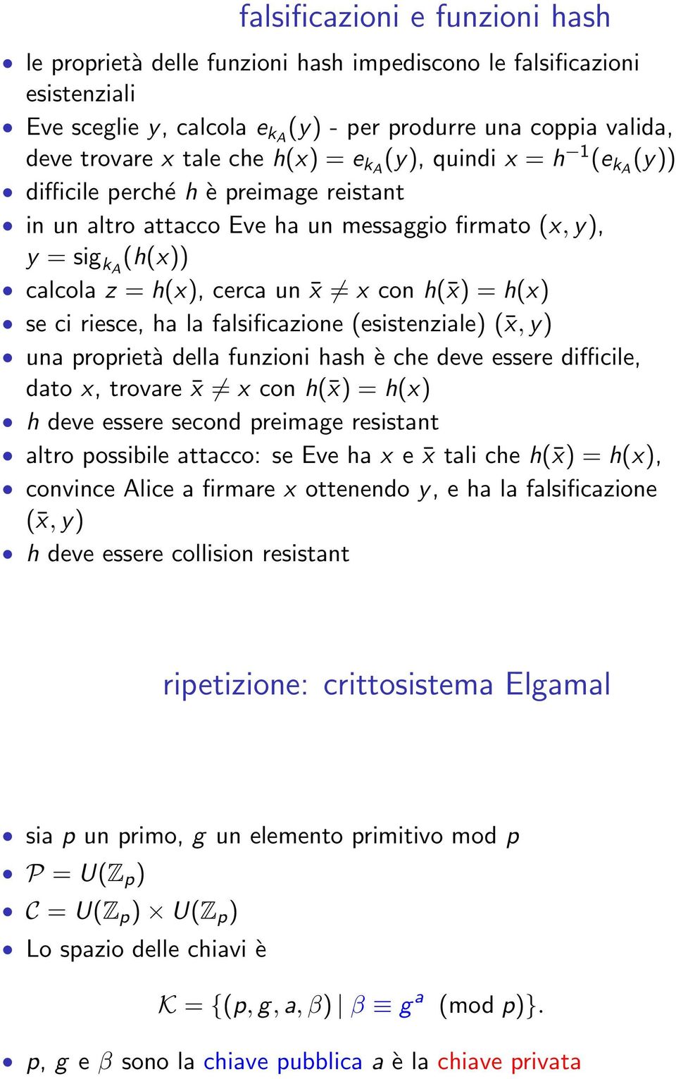 h(x) se ci riesce, ha la falsificazione (esistenziale) ( x, y) una proprietà della funzioni hash è che deve essere difficile, dato x, trovare x x con h( x) = h(x) h deve essere second preimage