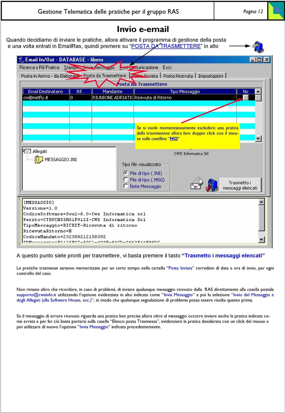 Trasmetto i messaggi elencati Le pratiche trasmesse saranno memorizzate per un certo tempo nella cartella Posta Inviata corredate di data e ora di invio, per ogni controllo del caso.