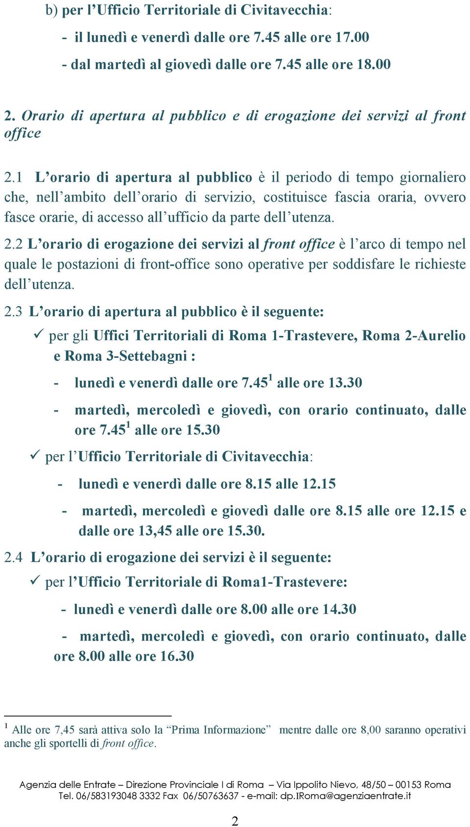 1 L orario di apertura al pubblico è il periodo di tempo giornaliero che, nell ambito dell orario di servizio, costituisce fascia oraria, ovvero fasce orarie, di accesso all ufficio da parte dell