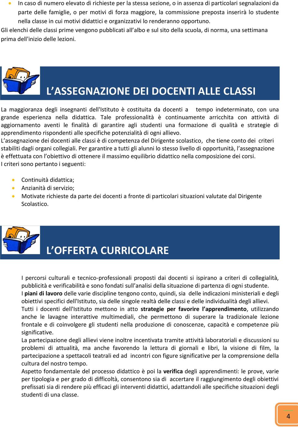 Gli elenchi delle classi prime vengono pubblicati all albo e sul sito della scuola, di norma, una settimana prima dell'inizio delle lezioni.