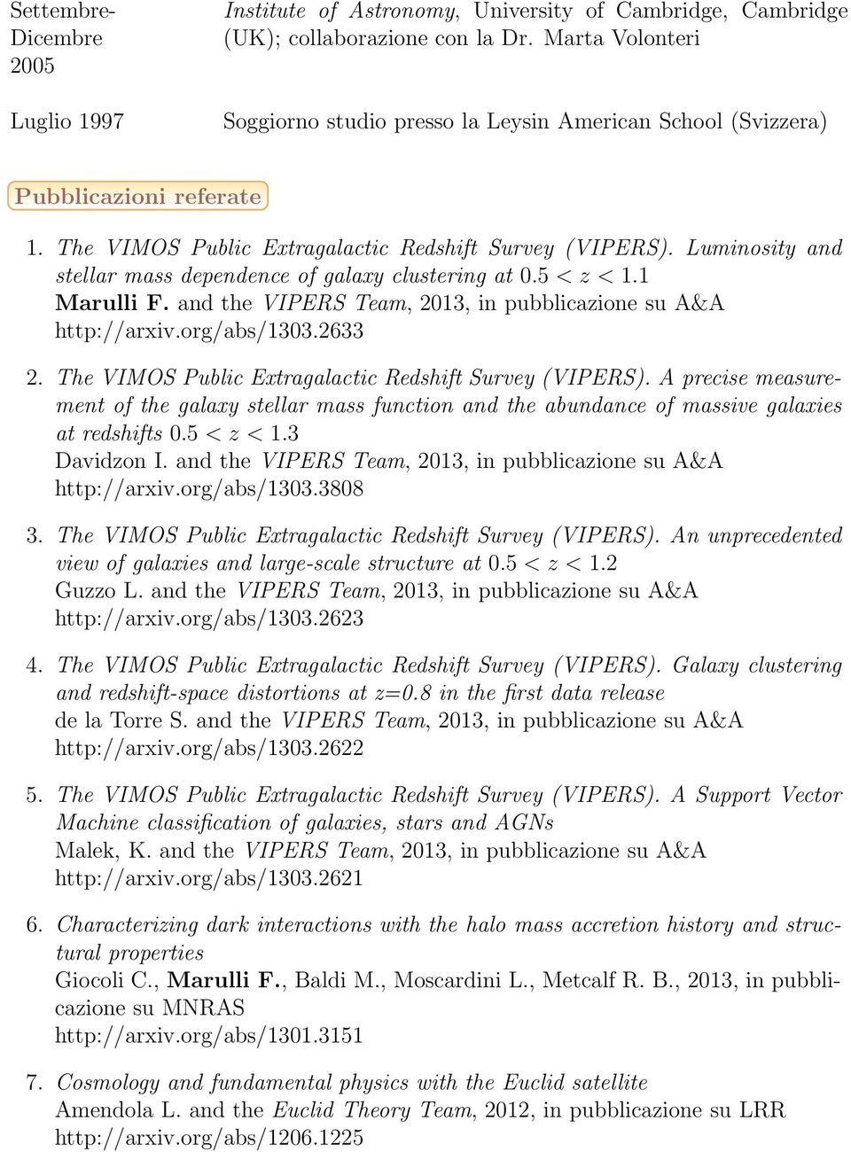 Luminosity and stellar mass dependence of galaxy clustering at 0.5 < z < 1.1 Marulli F. and the VIPERS Team, 2013, in pubblicazione su A&A http://arxiv.org/abs/1303.2633 2.