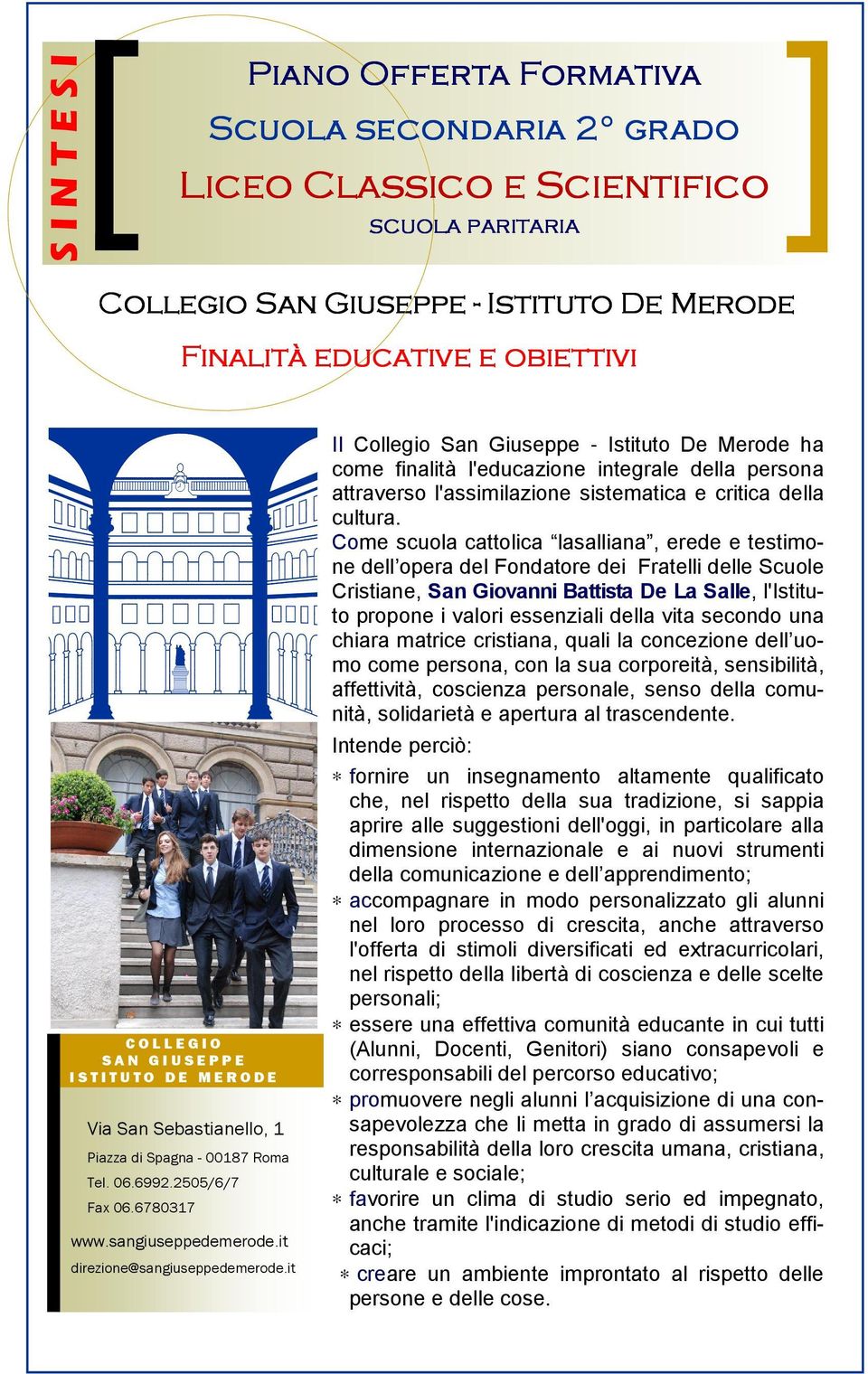 it direzione@sangiuseppedemerode.it II Collegio San Giuseppe - Istituto De Merode ha come finalità l'educazione integrale della persona attraverso l'assimilazione sistematica e critica della cultura.