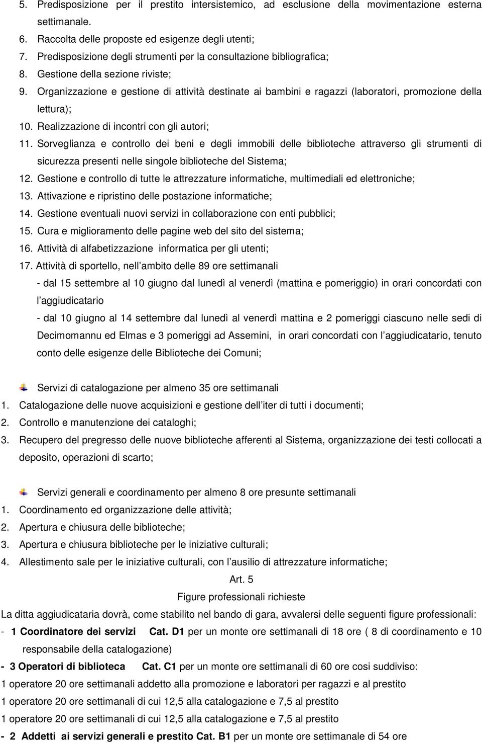 Organizzazione e gestione di attività destinate ai bambini e ragazzi (laboratori, promozione della lettura); 10. Realizzazione di incontri con gli autori; 11.