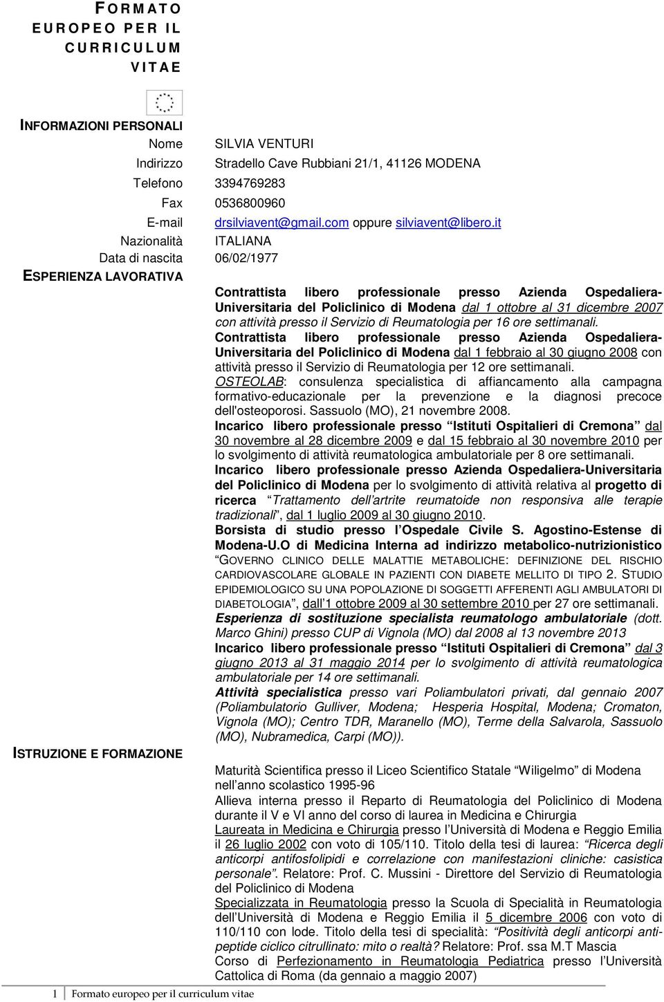 it Nazionalità ITALIANA Data di nascita 06/02/1977 ESPERIENZA LAVORATIVA ISTRUZIONE E FORMAZIONE Contrattista libero professionale presso Azienda Ospedaliera- Universitaria del Policlinico di Modena