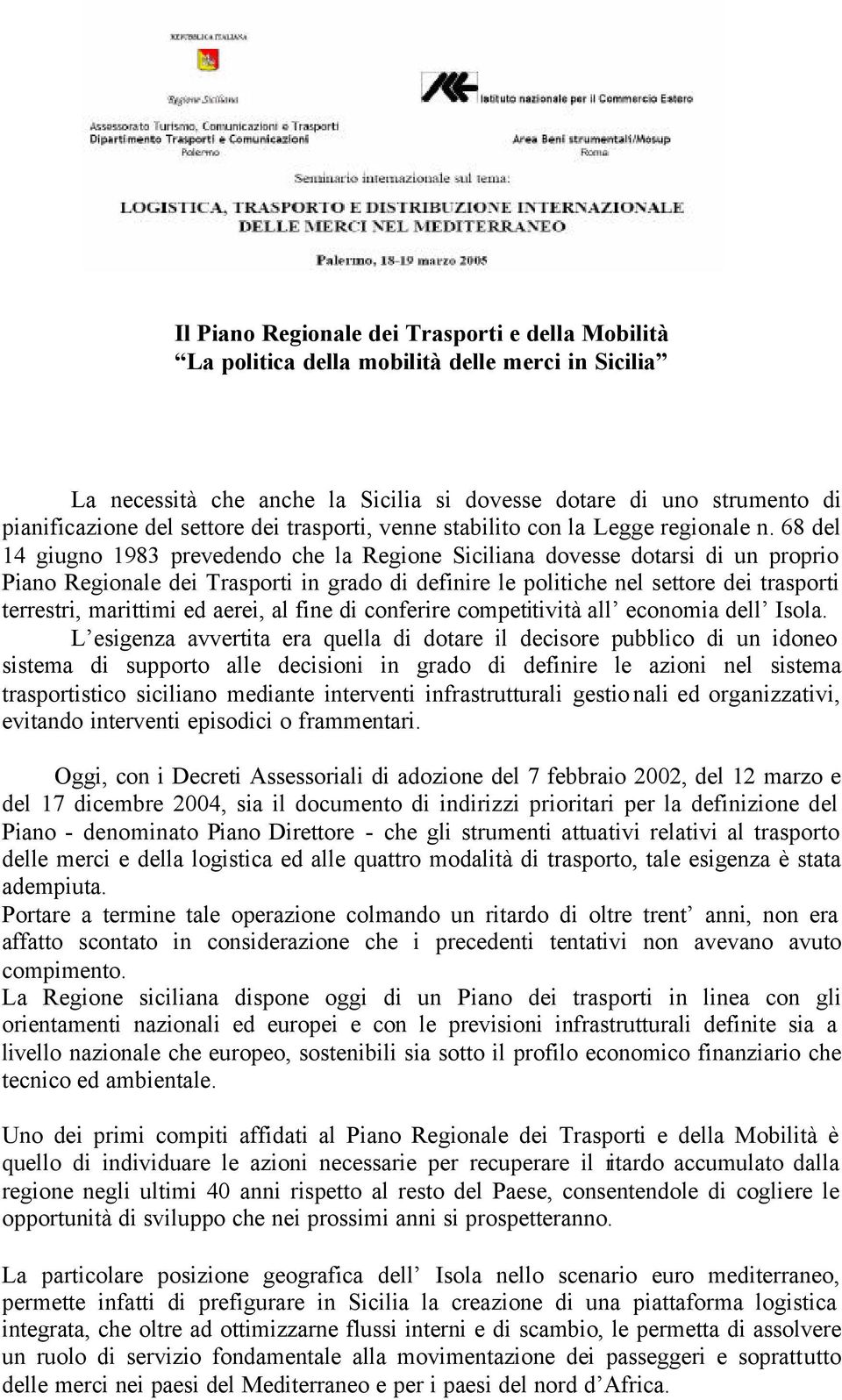 68 del 14 giugno 1983 prevedendo che la Regione Siciliana dovesse dotarsi di un proprio Piano Regionale dei Trasporti in grado di definire le politiche nel settore dei trasporti terrestri, marittimi