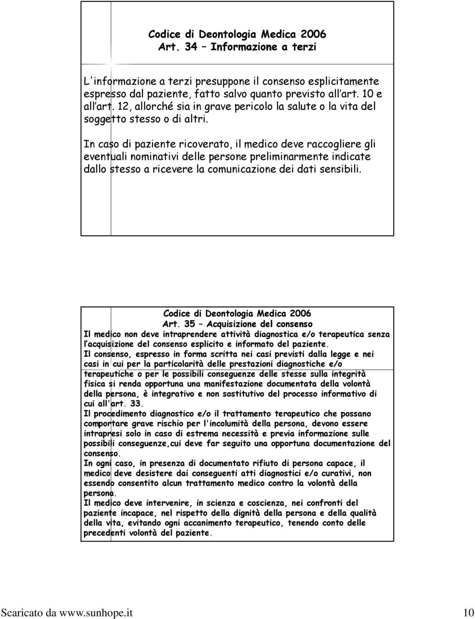 In caso di paziente ricoverato, il medico deve raccogliere gli eventuali nominativi delle persone preliminarmente indicate dallo stesso a ricevere la comunicazione dei dati sensibili.