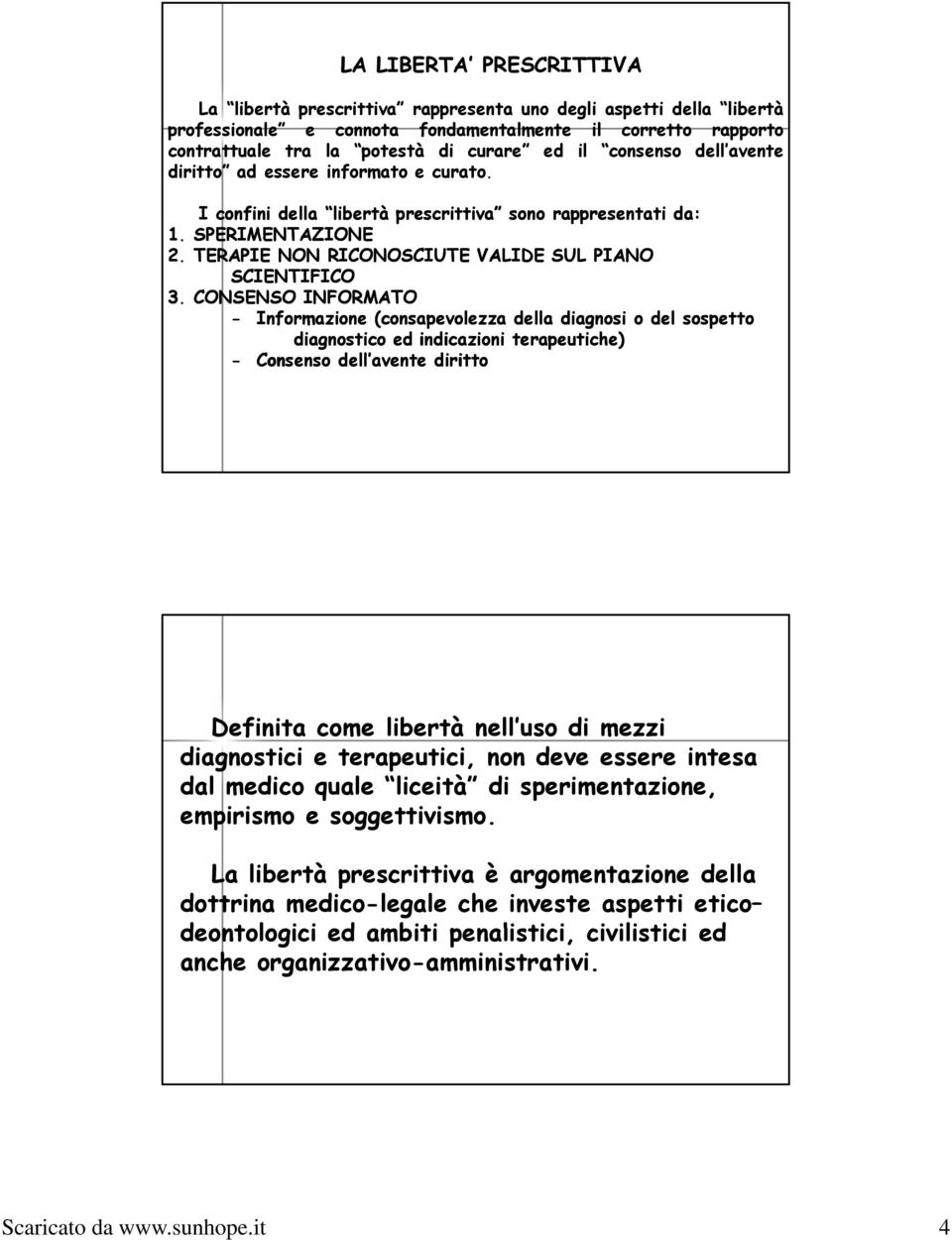 CONSENSO INFORMATO - Informazione (consapevolezza della diagnosi o del sospetto diagnostico ed indicazioni terapeutiche) - Consenso dell avente diritto Definita come libertà nell uso di mezzi