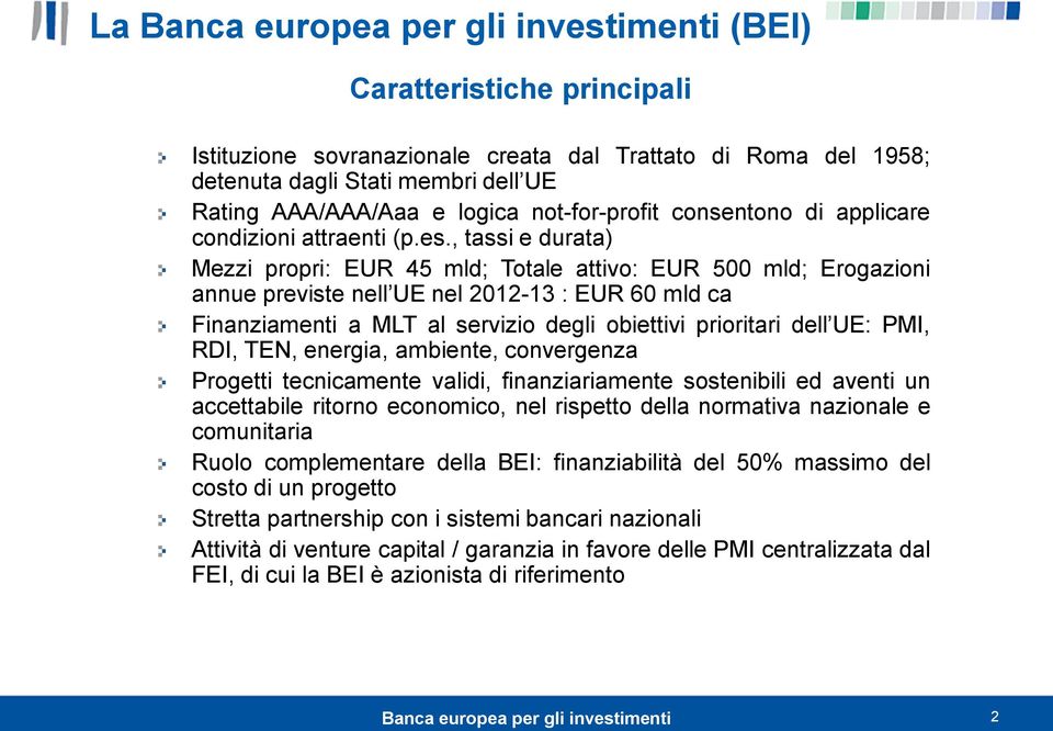 , tassi e durata) Mezzi propri: EUR 45 mld; Totale attivo: EUR 500 mld; Erogazioni annue previste nell UE nel 2012-13 : EUR 60 mld ca Finanziamenti a MLT al servizio degli obiettivi prioritari dell