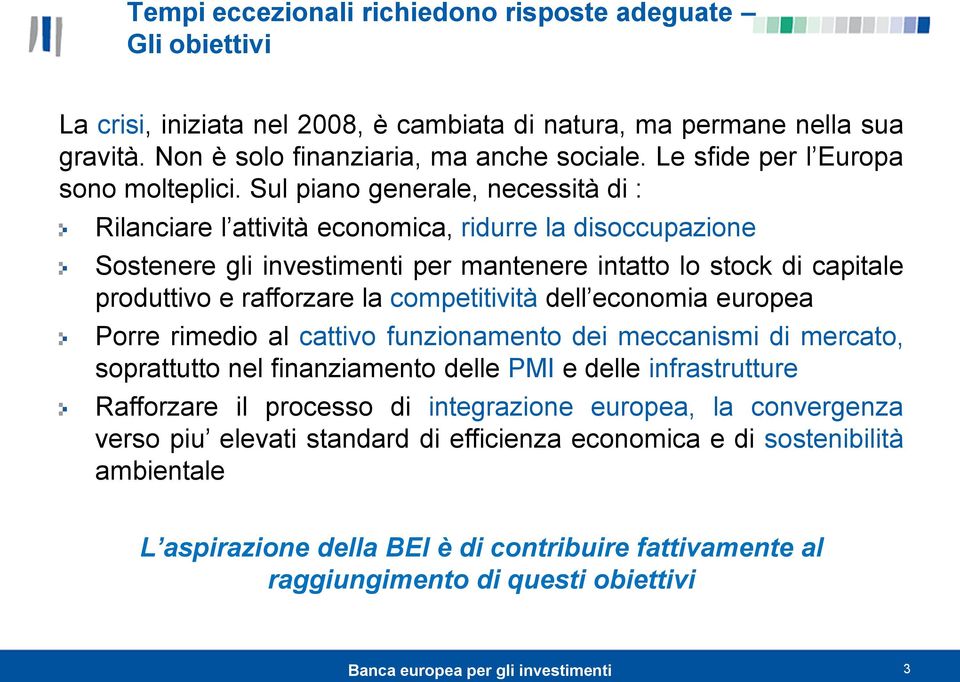 Sul piano generale, necessità di : Rilanciare l attività economica, ridurre la disoccupazione Sostenere gli investimenti per mantenere intatto lo stock di capitale produttivo e rafforzare la