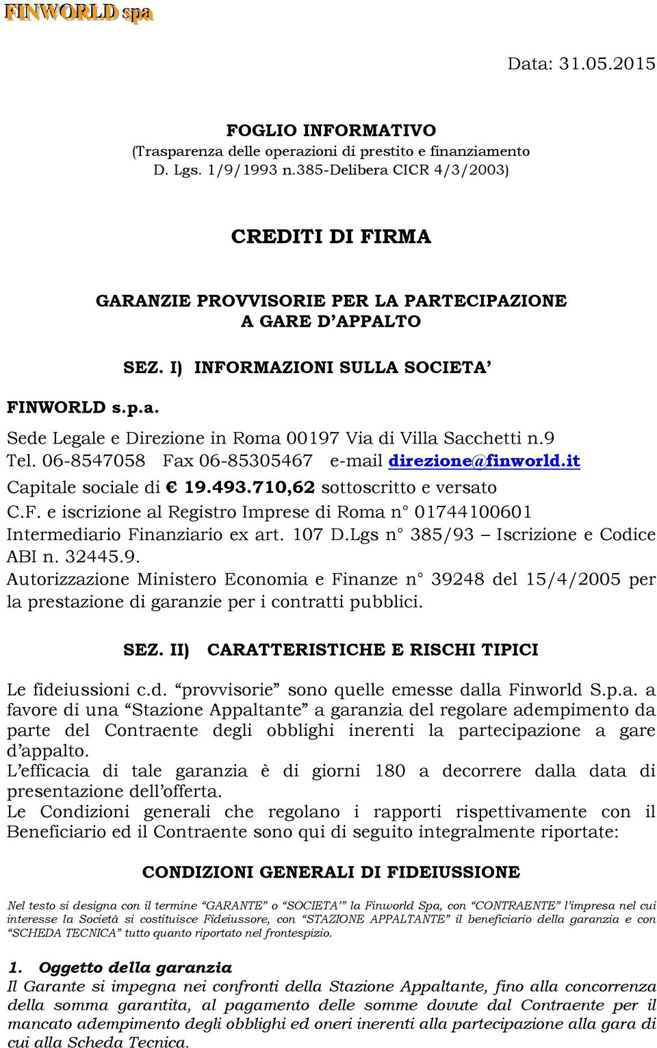 710,62 sottoscritto e versato C.F. e iscrizione al Registro Imprese di Roma n 01744100601 Intermediario Finanziario ex art. 107 D.Lgs n 385/93