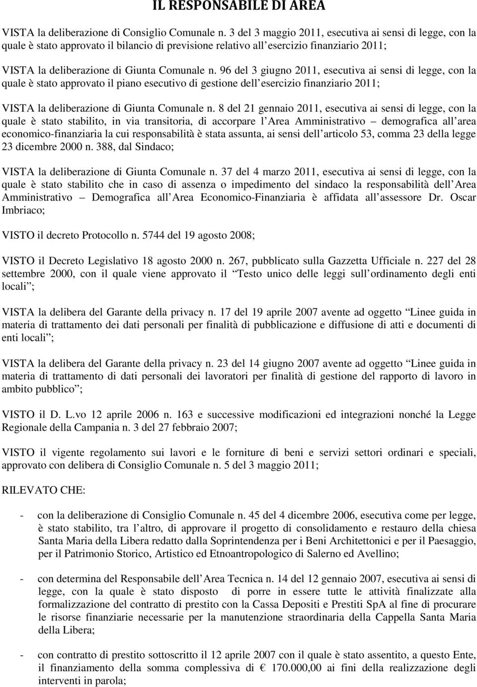 96 del 3 giugno 2011, esecutiva ai sensi di legge, con la quale è stato approvato il piano esecutivo di gestione dell esercizio finanziario 2011; VISTA la deliberazione di Giunta Comunale n.