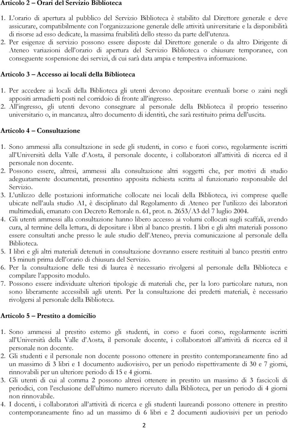 disponibilità di risorse ad esso dedicate, la massima fruibilità dello stesso da parte dell utenza. 2.