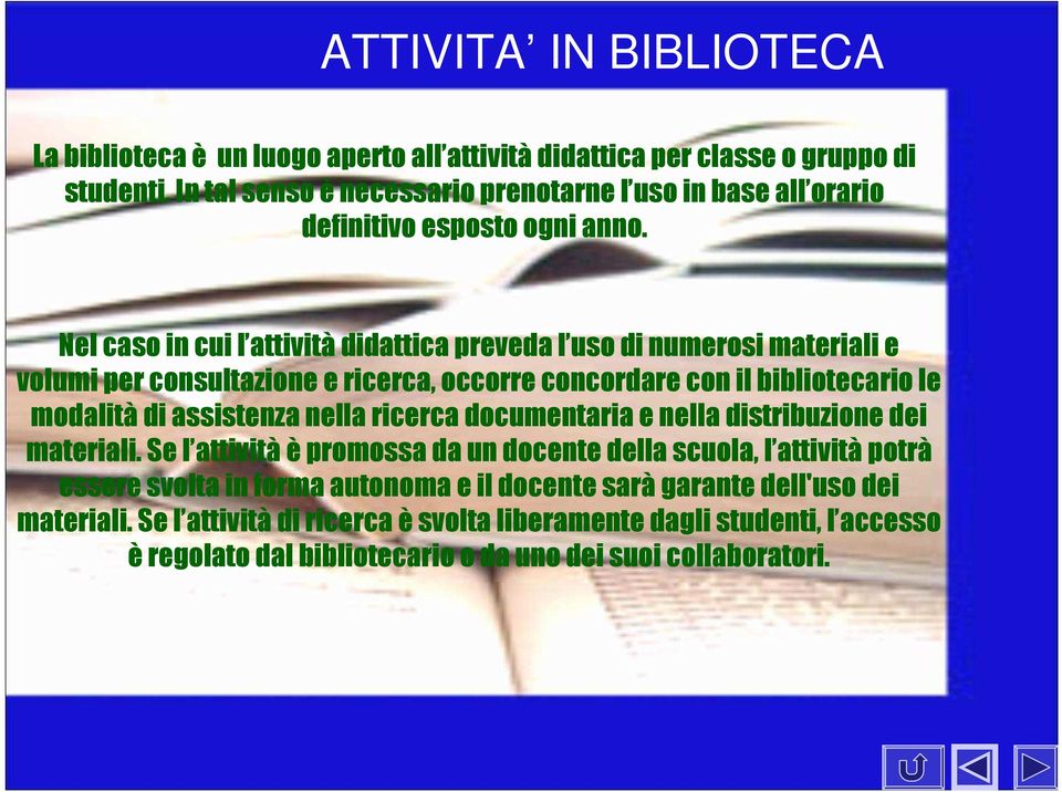 Nel caso in cui l attività didattica preveda l uso di numerosi materiali e volumi per consultazione e ricerca, occorre concordare con il bibliotecario le modalità di assistenza nella