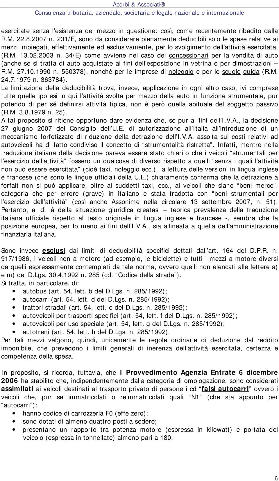 34/E) come vviene nel cso dei concessionri per l vendit di uto (nche se si trtt di uto cquistte i fini dell esposizione in vetrin o per dimostrzioni R.M. 27.10.1990 n.