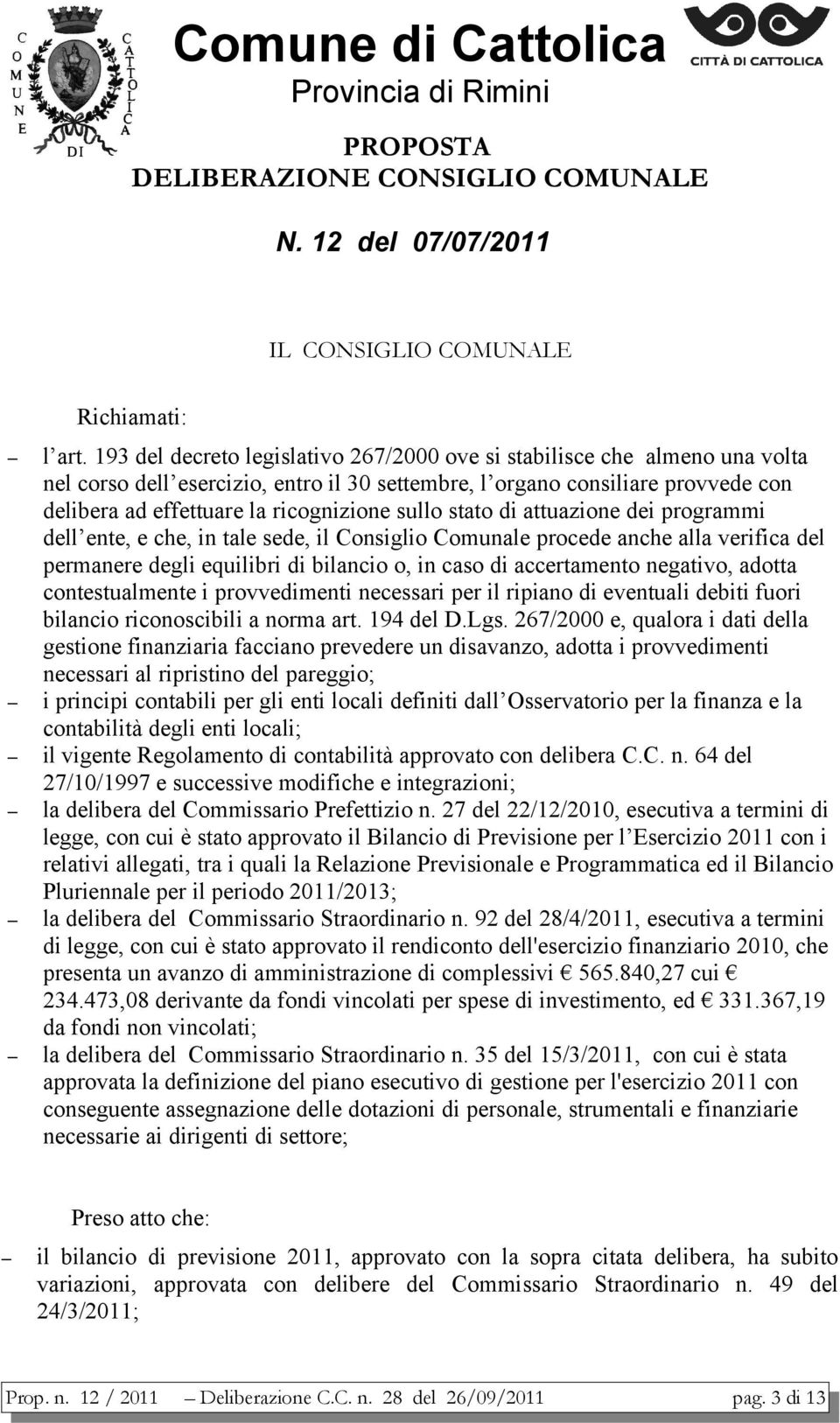 sullo stato di attuazione dei programmi dell ente, e che, in tale sede, il Consiglio Comunale procede anche alla verifica del permanere degli equilibri di bilancio o, in caso di accertamento