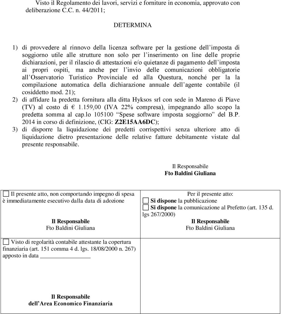 ospiti, ma anche per l invio delle comunicazioni obbligatorie all Osservatorio Turistico Provinciale ed alla Questura, nonché per la la compilazione automatica della dichiarazione annuale dell agente