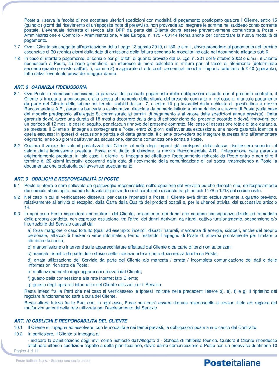 L eventuale richiesta di revoca alla DPP da parte del Cliente dovrà essere preventivamene comunicata a Poste - Amministrazione e Controllo - Amministrazione, Viale Europa, n.