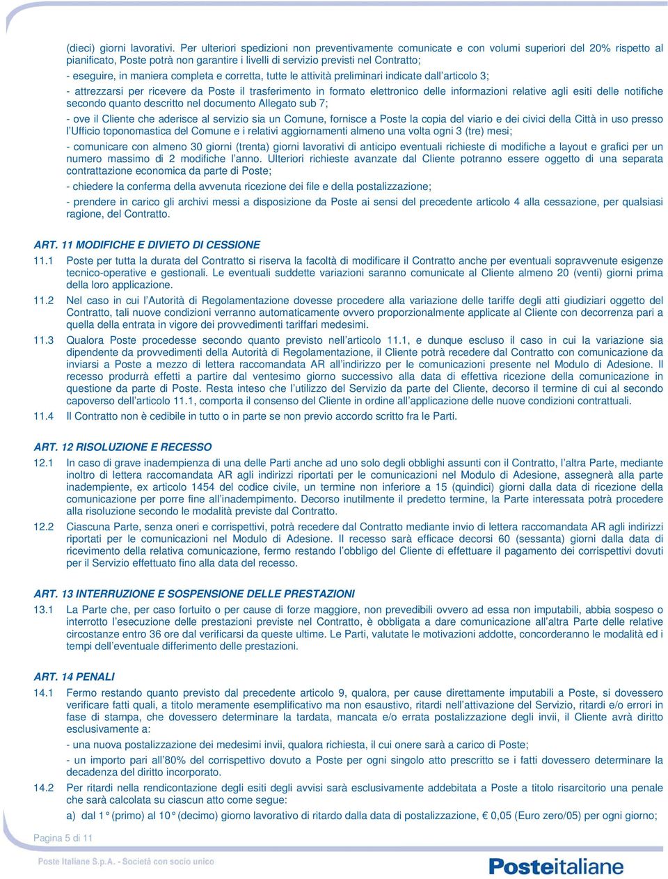 maniera completa e corretta, tutte le attività preliminari indicate dall articolo 3; - attrezzarsi per ricevere da Poste il trasferimento in formato elettronico delle informazioni relative agli esiti