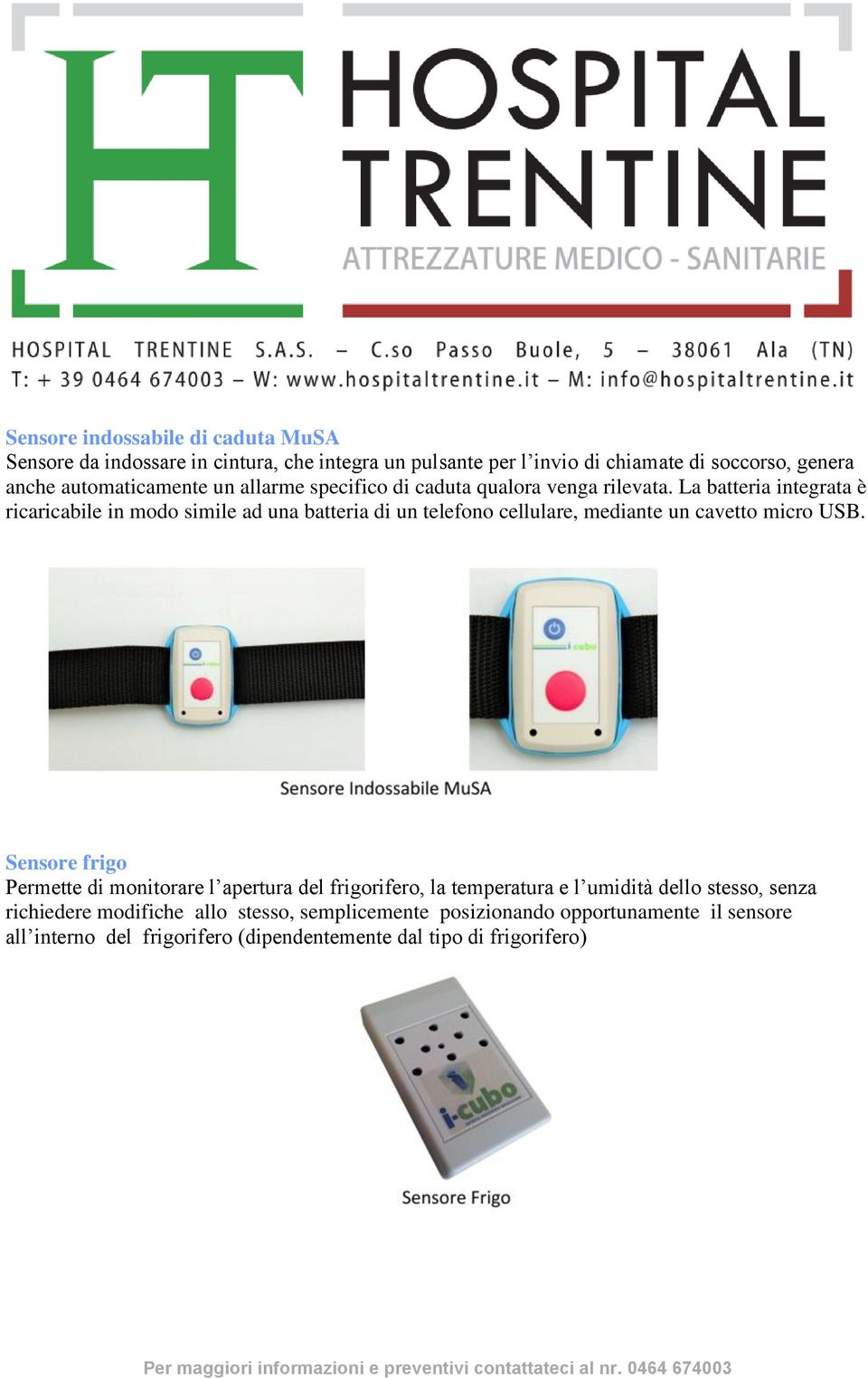 La batteria integrata è ricaricabile in modo simile ad una batteria di un telefono cellulare, mediante un cavetto micro USB.