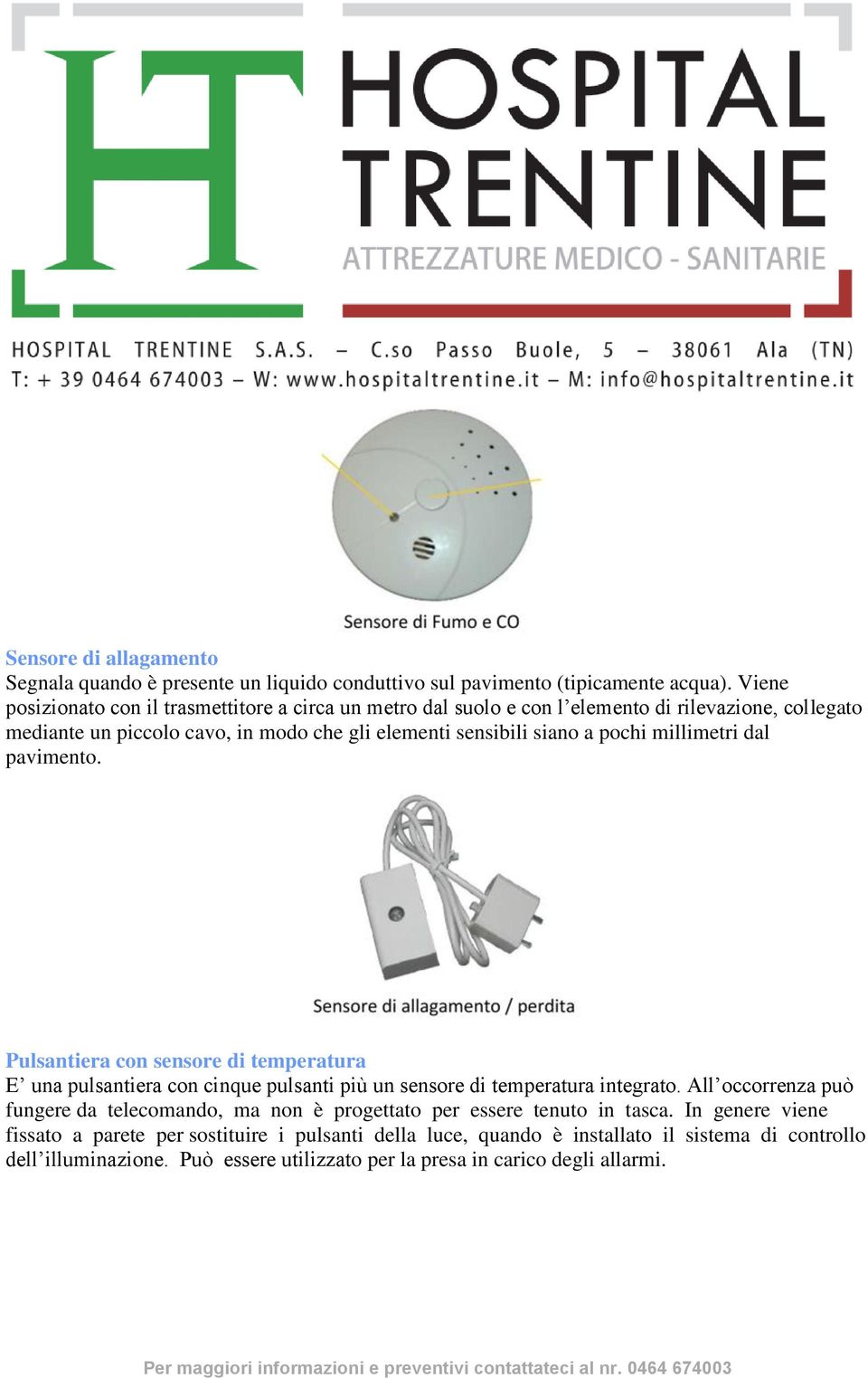 pochi millimetri dal pavimento. Pulsantiera con sensore di temperatura E una pulsantiera con cinque pulsanti più un sensore di temperatura integrato.