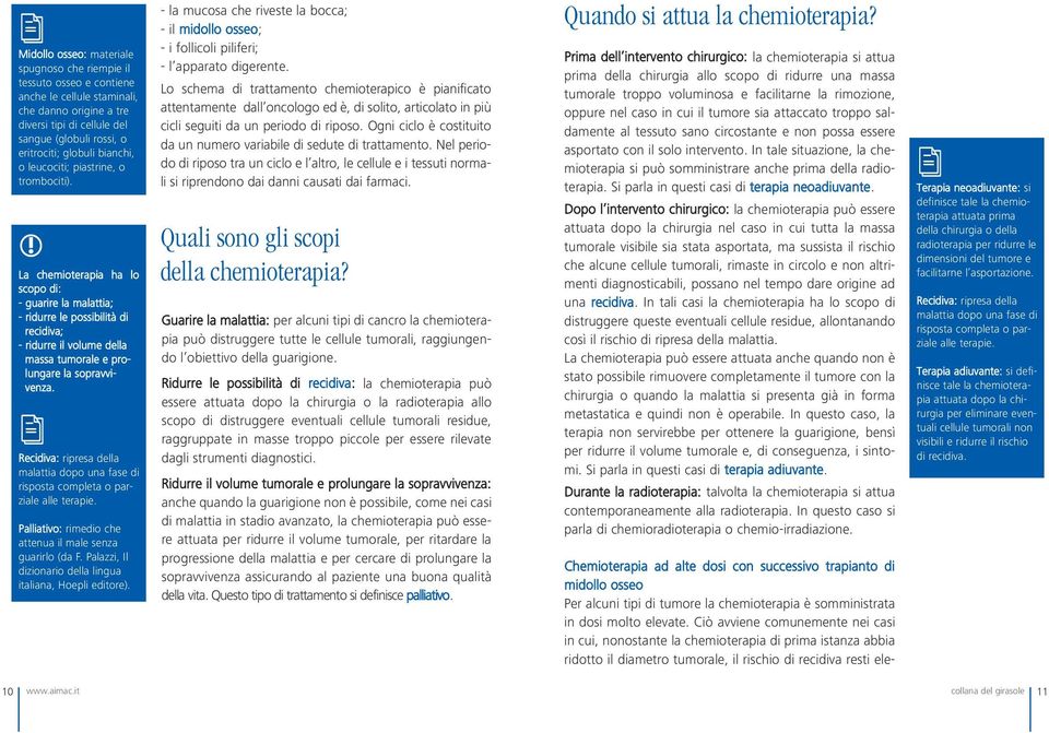 La chemioterapia ha lo scopo di: - guarire la malattia; - ridurre le possibilità di recidiva; - ridurre il volume della massa tumorale e prolungare la sopravvivenza.