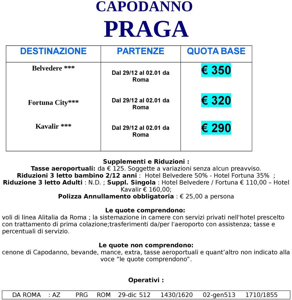 Singola : Hotel Belvedere / Fortuna 110,00 Hotel Kavalir 160,00; Polizza Annullamento obbligatoria : 25,00 a persona voli di linea Alitalia da Roma ; la sistemazione in camere con