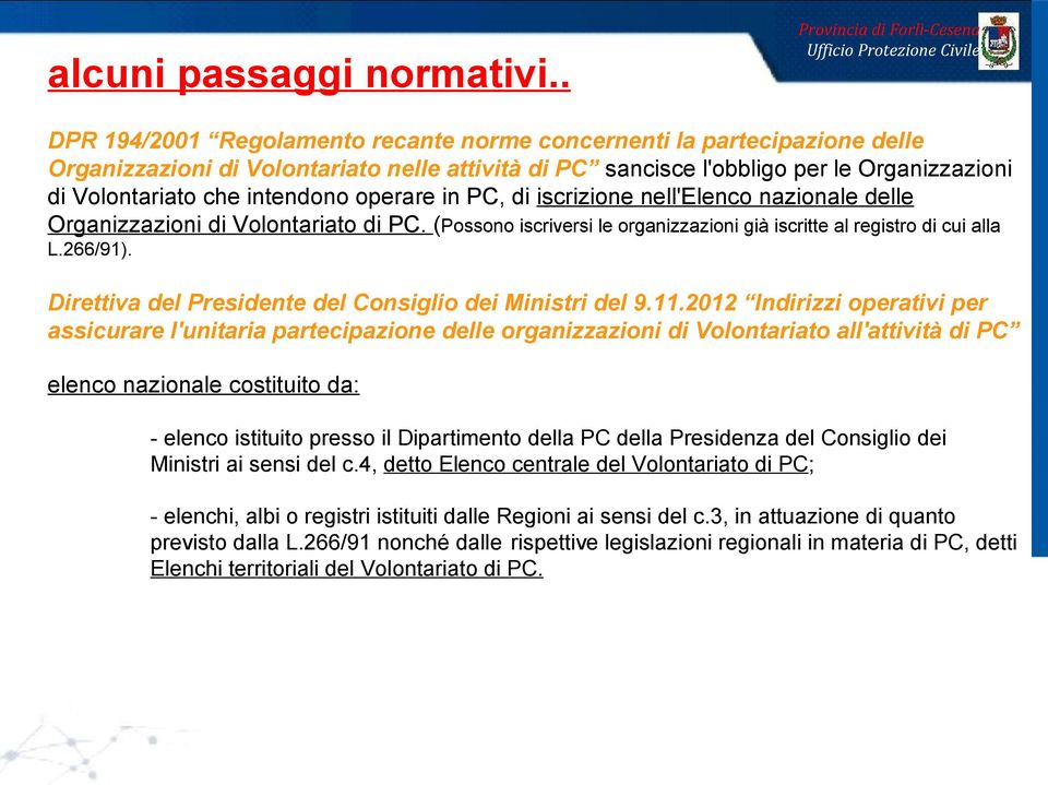 operare in PC, di iscrizione nell'elenco nazionale delle Organizzazioni di Volontariato di PC. (Possono iscriversi le organizzazioni già iscritte al registro di cui alla L.266/91).