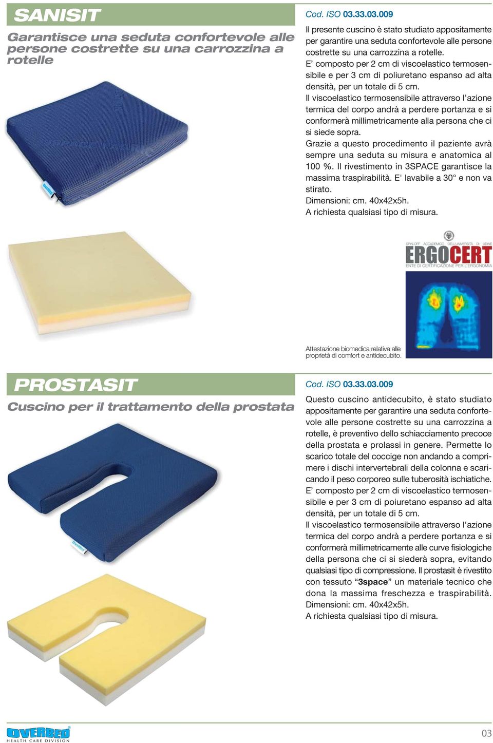 E composto per 2 cm di viscoelastico termosensibile e per 3 cm di poliuretano espanso ad alta densità, per un totale di 5 cm.