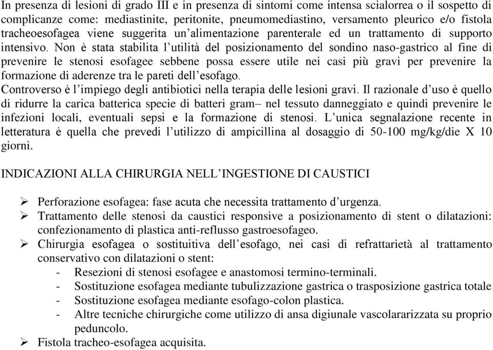 Non è stata stabilita l utilità del posizionamento del sondino naso-gastrico al fine di prevenire le stenosi esofagee sebbene possa essere utile nei casi più gravi per prevenire la formazione di