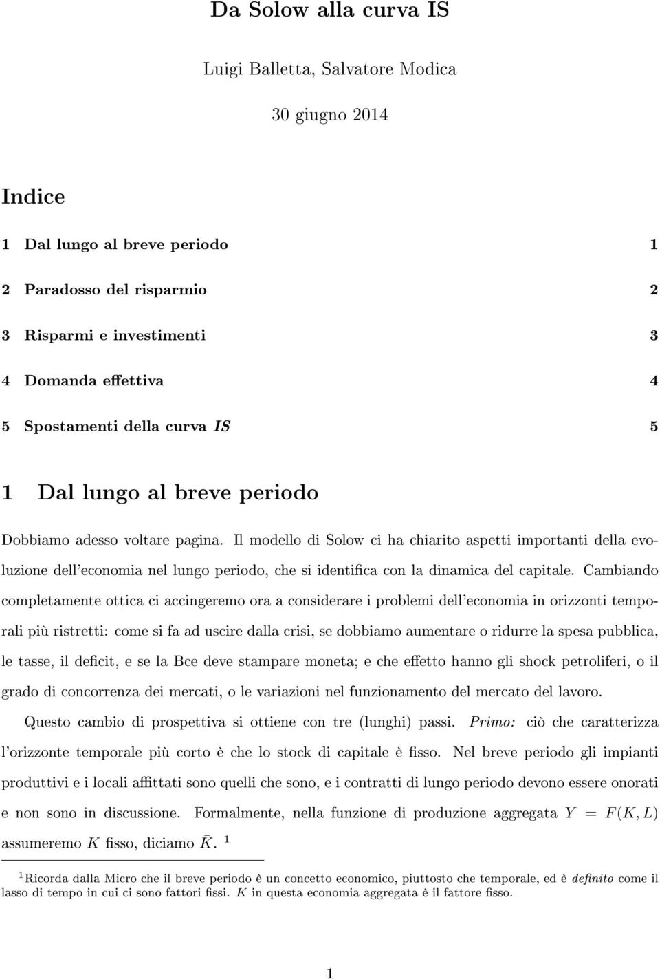 Il modello di Solow ci ha chiarito aspetti importanti della evoluzione dell'economia nel lungo periodo, che si identica con la dinamica del capitale.