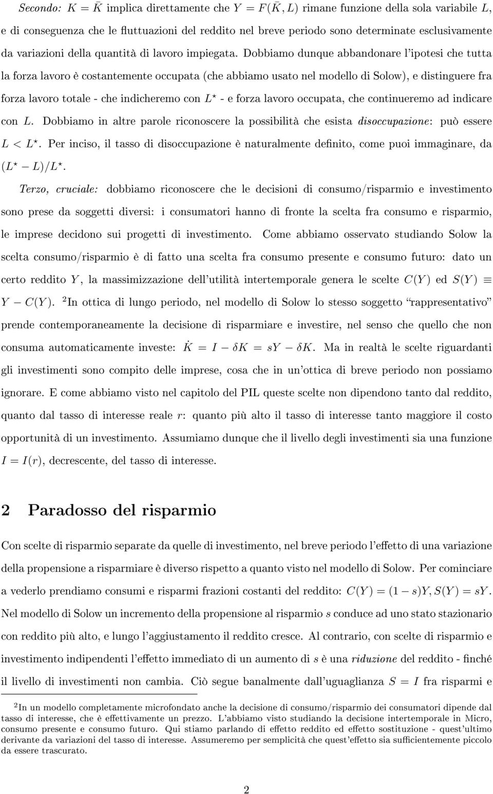 Dobbiamo dunque abbandonare l'ipotesi che tutta la forza lavoro è costantemente occupata (che abbiamo usato nel modello di Solow), e distinguere fra forza lavoro totale - che indicheremo con L - e