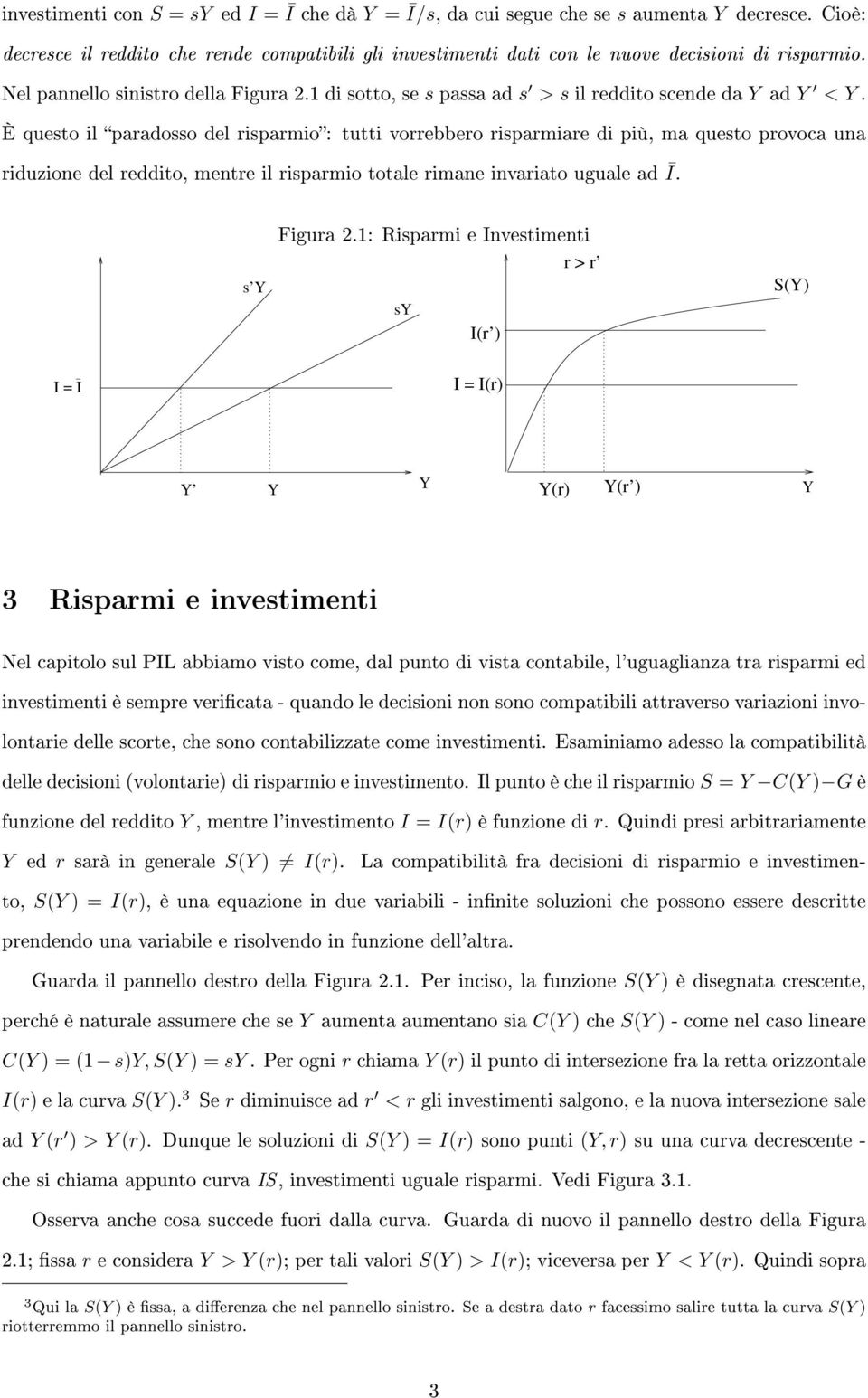 È questo il paradosso del risparmio: tutti vorrebbero risparmiare di più, ma questo provoca una riduzione del reddito, mentre il risparmio totale rimane invariato uguale ad Ī. s Figura 2.