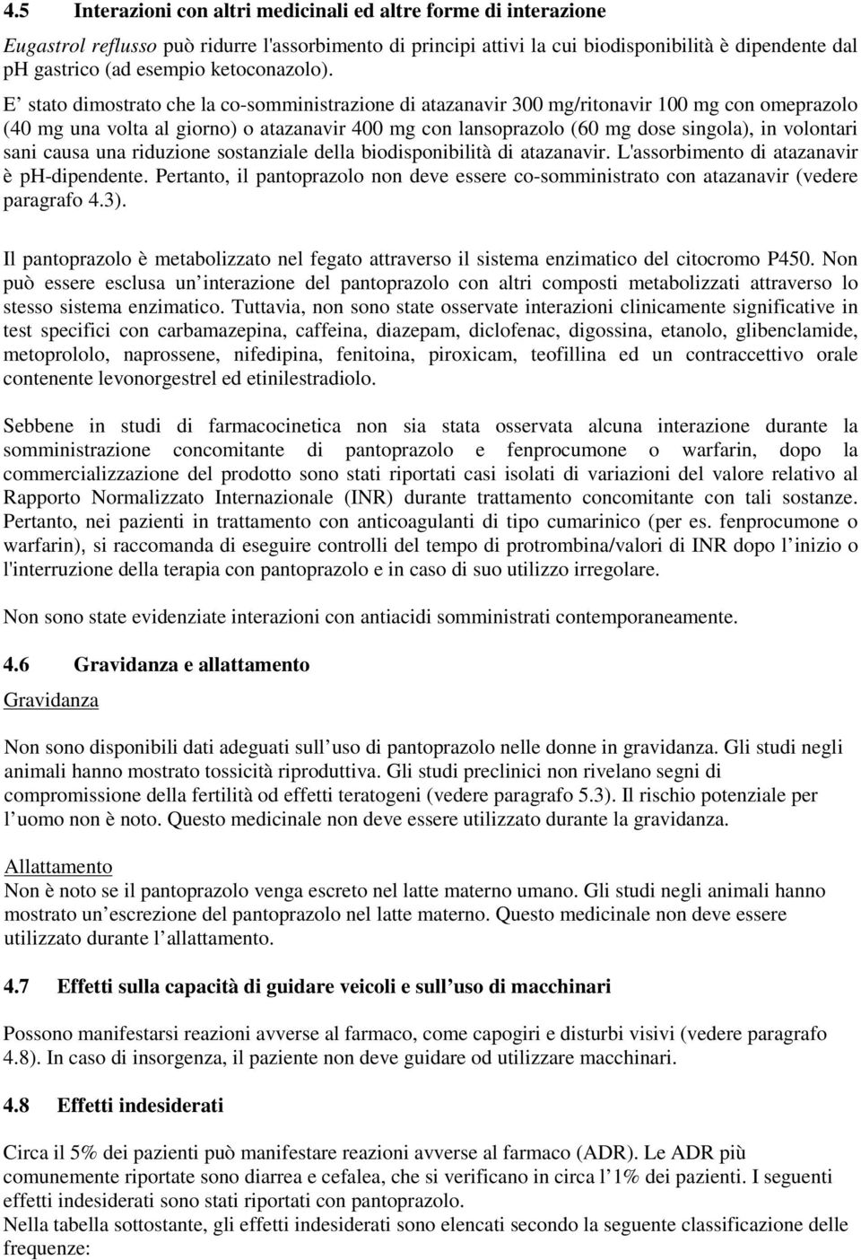 E stato dimostrato che la co-somministrazione di atazanavir 300 mg/ritonavir 100 mg con omeprazolo (40 mg una volta al giorno) o atazanavir 400 mg con lansoprazolo (60 mg dose singola), in volontari